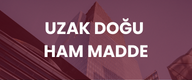 UZAK DOĞU HAM MADDE